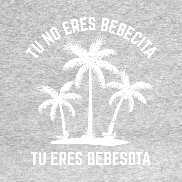 Tu no eres bebecita tu eres bebesota - white design by verde